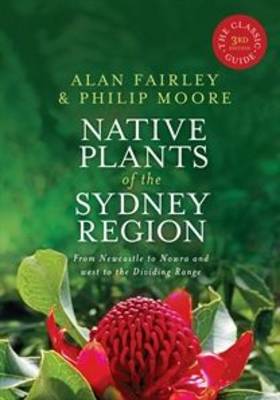 Native Plants of the Sydney Region: From Newcastle to Nowra and west to the Dividing Range