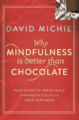 Why Mindfulness is Better Than Chocolate: Your guide to inner peace,