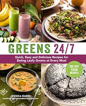 Greens 24/7: Over 100 Quick, Easy and Delicious Recipes for Eating Leafy Greens and Other Green Veggies at Every Meal