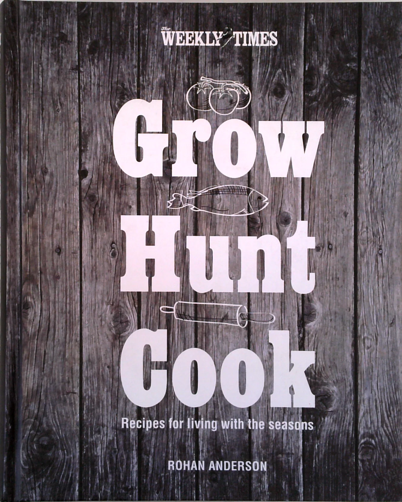 Grow Hunt Cook: Recipes For Living With The Seasons
