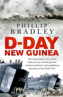 D-Day New Guinea: The extraordinary story of the battle for Lae and the greatest combined airborne and amphibious operation of the Pacific War