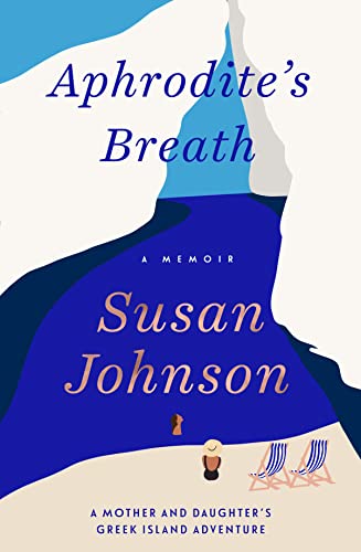 Aphrodite's Breath: A mother and daughter's Greek Island adventure