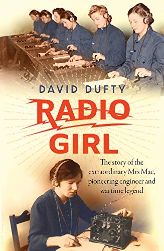 Radio Girl: The story of the extraordinary Mrs Mac, pioneering engineer and wartime legend