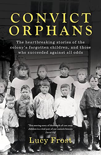 Convict Orphans: The heartbreaking stories of the colony's forgotten children, and those who succeeded against all odds