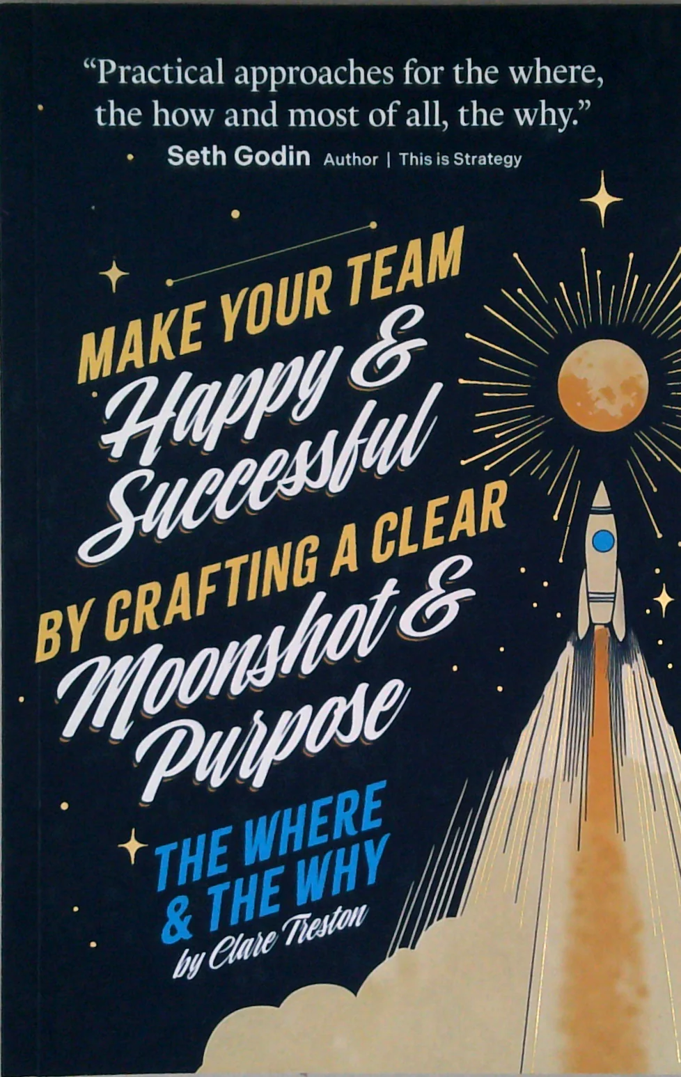 The Where & The Why: Make Your Team Happy & Successful By Crafting A Clear Moonshot & Purpose