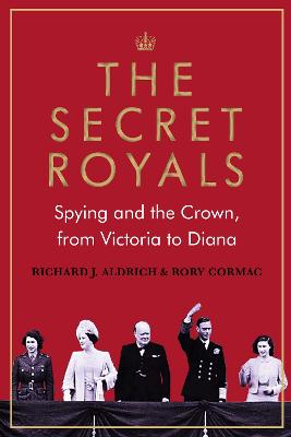 The Secret Royals: Spying and the Crown, from Victoria to Diana