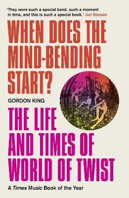 When Does the Mind-Bending Start?: The Life and Times of World of