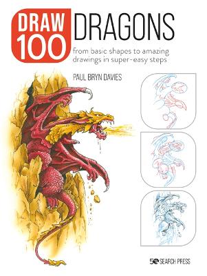 Draw 100: Dragons: From Basic Shapes to Amazing Drawings in Super-Easy