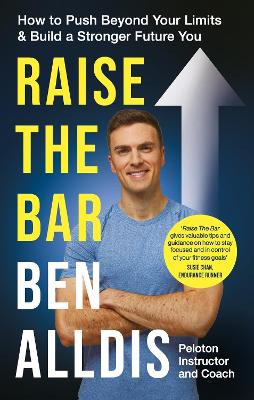 Raise The Bar: How to Push Beyond Your Limits and Build a Stronger