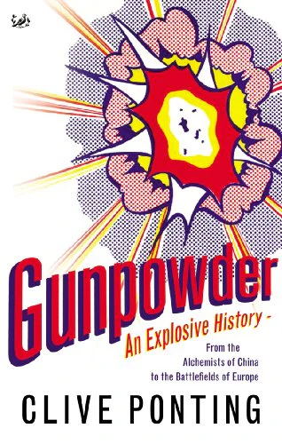 Gunpowder: An Explosive History - from the Alchemists of China to the Battlefields of Europe
