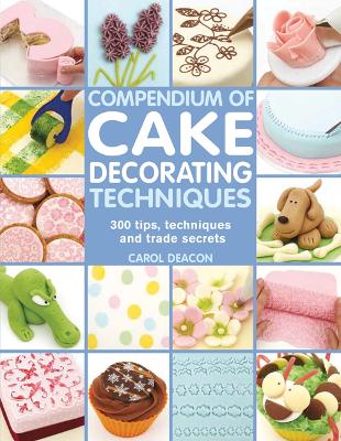 Compendium of Cake Decorating Techniques: 300 Tips, Techniques and