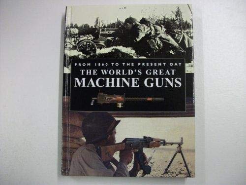 The World's Great Machine Guns: From 1860 to the Present Day