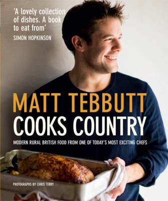 Matt Tebbutt Cooks Country: Modern British Rural Cooking