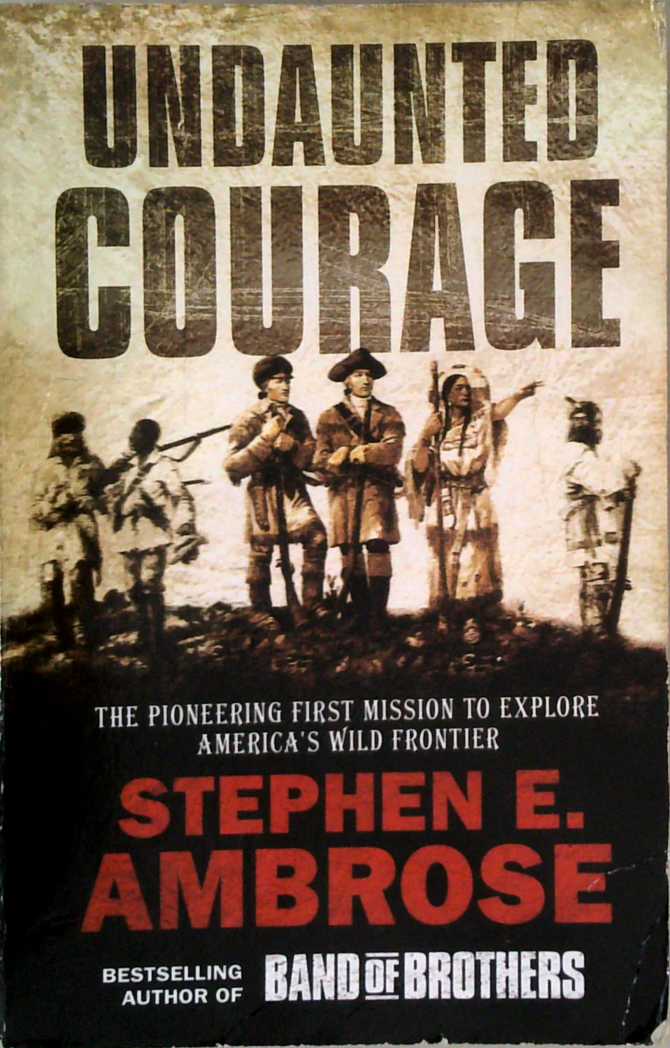Undaunted Courage: The Pioneering First Mission To Explore America's Wild Frontier
