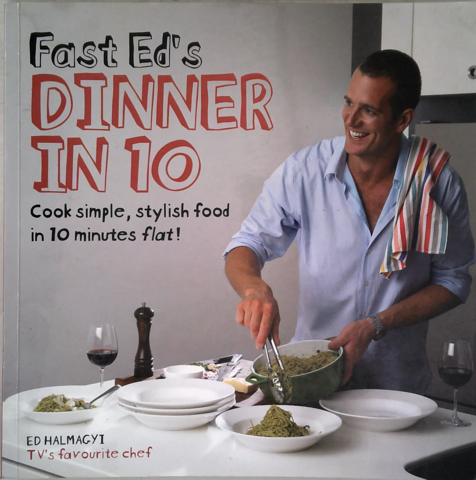 Fast Ed's Dinner In 10: Cook Simple, Stylish Food In 10 Minutes Flat!
