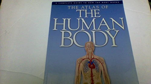 The Atlas of the Human Body: A Complete Guide to How the Body Works