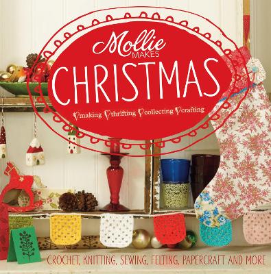 Mollie Makes: Christmas: Crochet, knitting, sewing, felting,