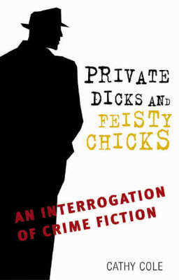 Private Dicks and Feisty Chicks: An Interrogation of Crime Fiction