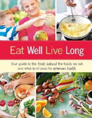 Eat Well, Live Long: Your guide to the truth behind the foods we eat