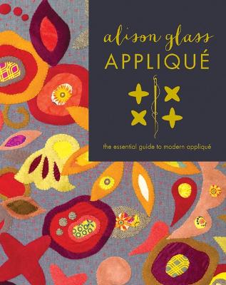 Alison Glass Applique: The Essential Guide to Modern Applique