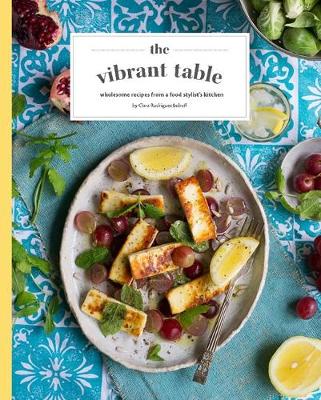 The Vibrant Table: Wholesome Recipes from a Food Stylist's Kitchen